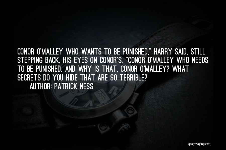 Patrick Ness Quotes: Conor O'malley Who Wants To Be Punished, Harry Said, Still Stepping Back, His Eyes On Conor's. Conor O'malley Who Needs