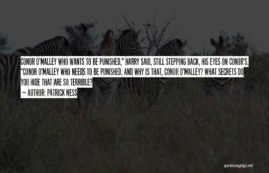 Patrick Ness Quotes: Conor O'malley Who Wants To Be Punished, Harry Said, Still Stepping Back, His Eyes On Conor's. Conor O'malley Who Needs