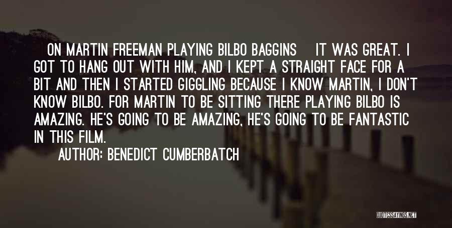 Benedict Cumberbatch Quotes: [on Martin Freeman Playing Bilbo Baggins] It Was Great. I Got To Hang Out With Him, And I Kept A