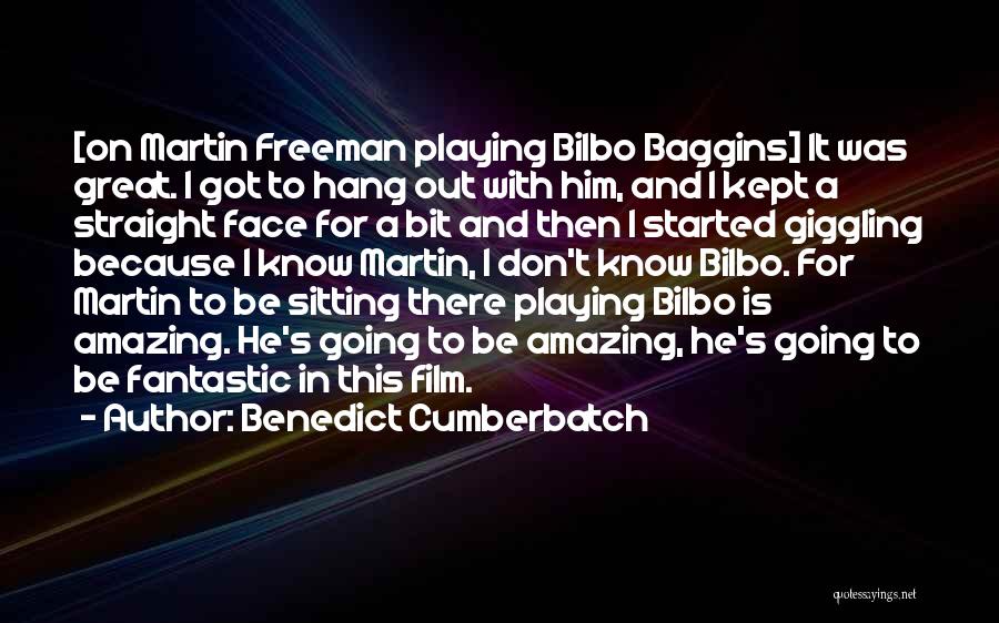 Benedict Cumberbatch Quotes: [on Martin Freeman Playing Bilbo Baggins] It Was Great. I Got To Hang Out With Him, And I Kept A