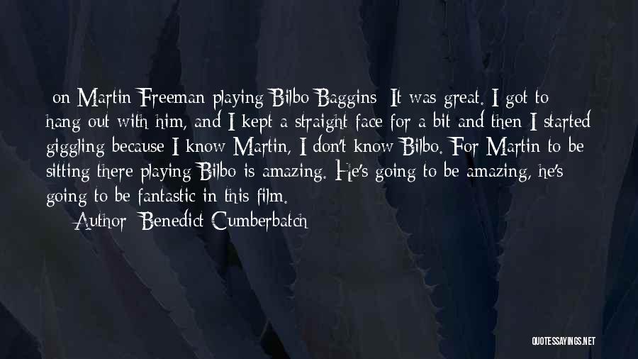 Benedict Cumberbatch Quotes: [on Martin Freeman Playing Bilbo Baggins] It Was Great. I Got To Hang Out With Him, And I Kept A