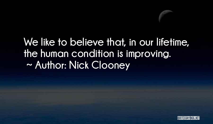 Nick Clooney Quotes: We Like To Believe That, In Our Lifetime, The Human Condition Is Improving.