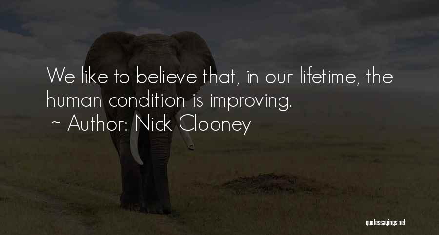 Nick Clooney Quotes: We Like To Believe That, In Our Lifetime, The Human Condition Is Improving.
