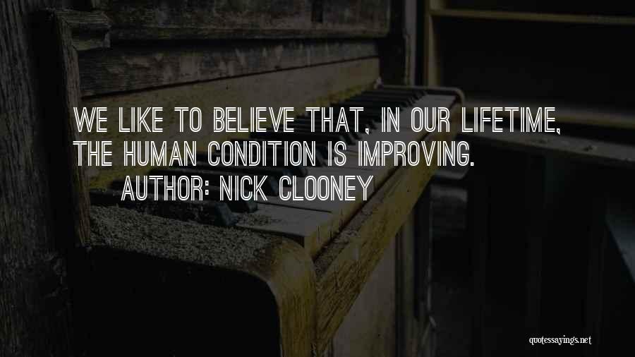 Nick Clooney Quotes: We Like To Believe That, In Our Lifetime, The Human Condition Is Improving.