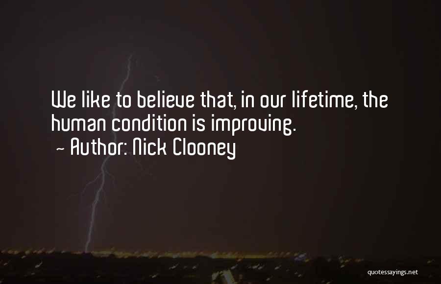 Nick Clooney Quotes: We Like To Believe That, In Our Lifetime, The Human Condition Is Improving.