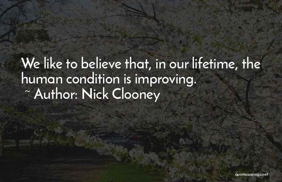 Nick Clooney Quotes: We Like To Believe That, In Our Lifetime, The Human Condition Is Improving.