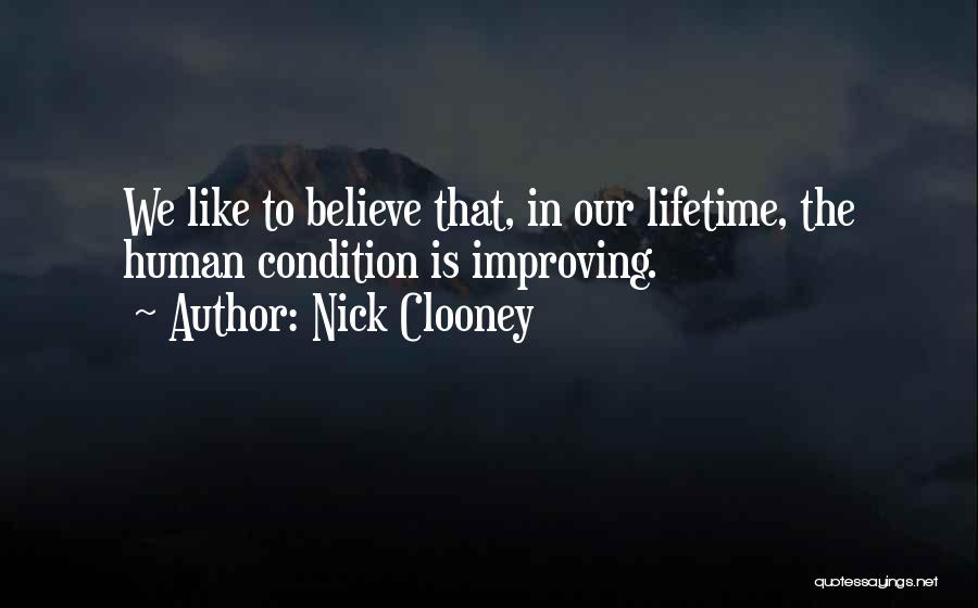 Nick Clooney Quotes: We Like To Believe That, In Our Lifetime, The Human Condition Is Improving.