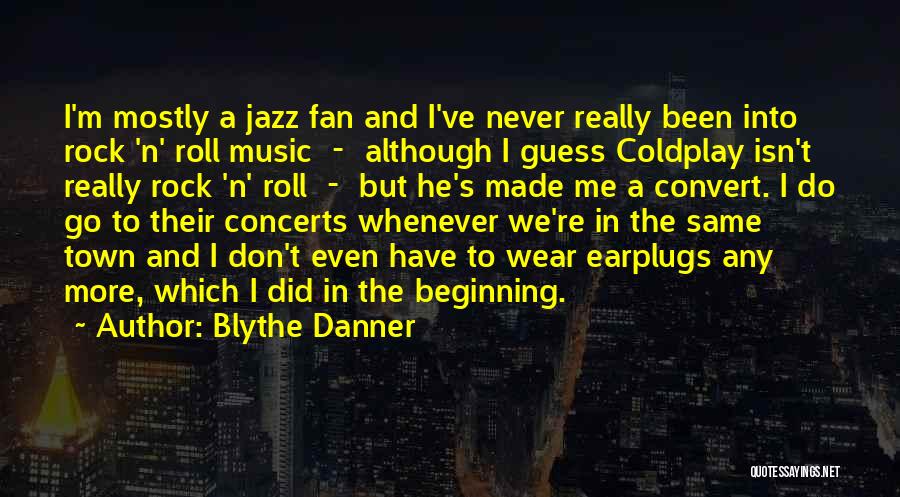 Blythe Danner Quotes: I'm Mostly A Jazz Fan And I've Never Really Been Into Rock 'n' Roll Music - Although I Guess Coldplay