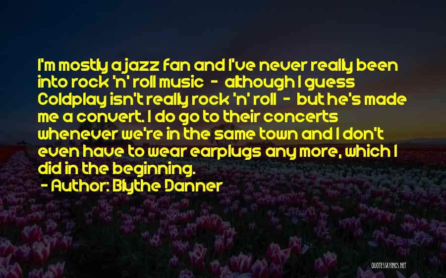 Blythe Danner Quotes: I'm Mostly A Jazz Fan And I've Never Really Been Into Rock 'n' Roll Music - Although I Guess Coldplay