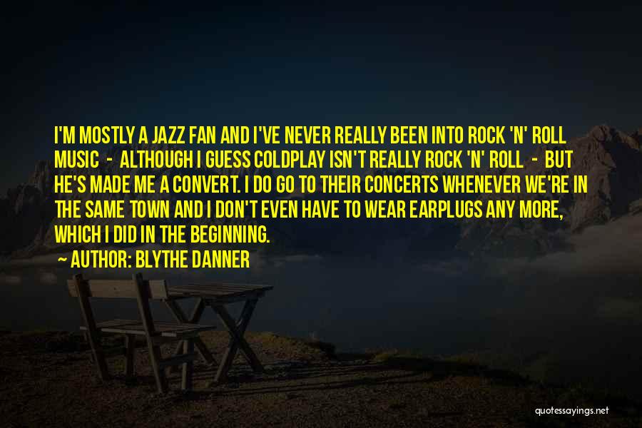 Blythe Danner Quotes: I'm Mostly A Jazz Fan And I've Never Really Been Into Rock 'n' Roll Music - Although I Guess Coldplay