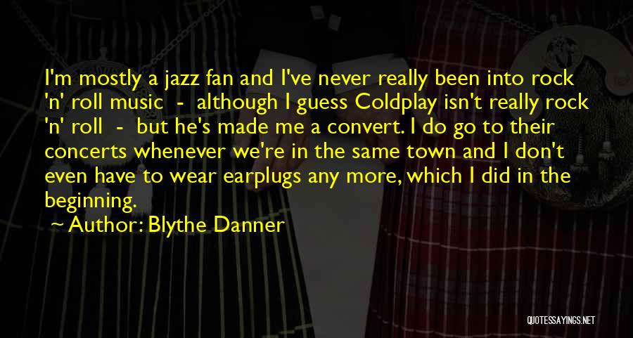Blythe Danner Quotes: I'm Mostly A Jazz Fan And I've Never Really Been Into Rock 'n' Roll Music - Although I Guess Coldplay