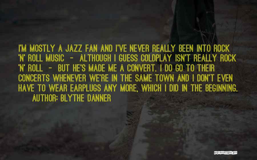 Blythe Danner Quotes: I'm Mostly A Jazz Fan And I've Never Really Been Into Rock 'n' Roll Music - Although I Guess Coldplay