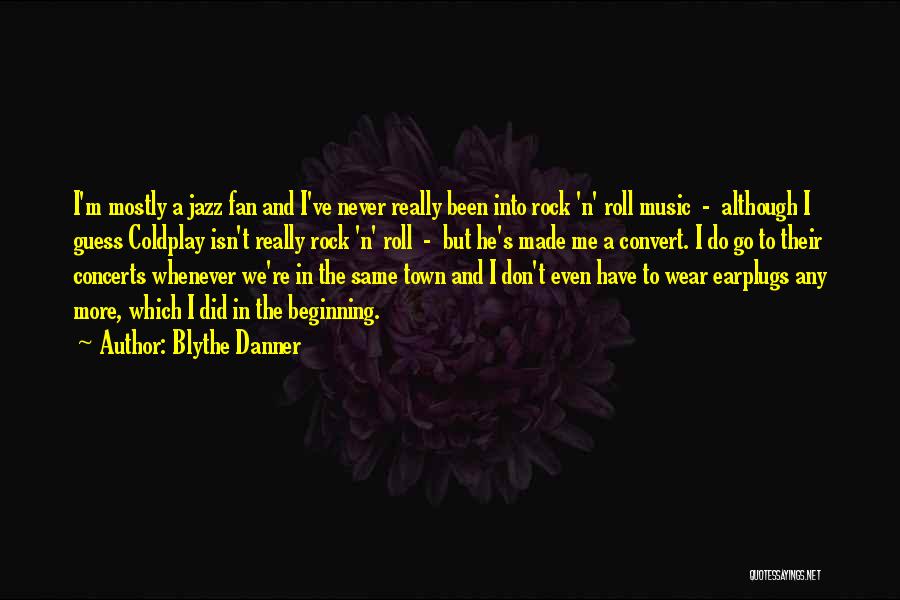 Blythe Danner Quotes: I'm Mostly A Jazz Fan And I've Never Really Been Into Rock 'n' Roll Music - Although I Guess Coldplay