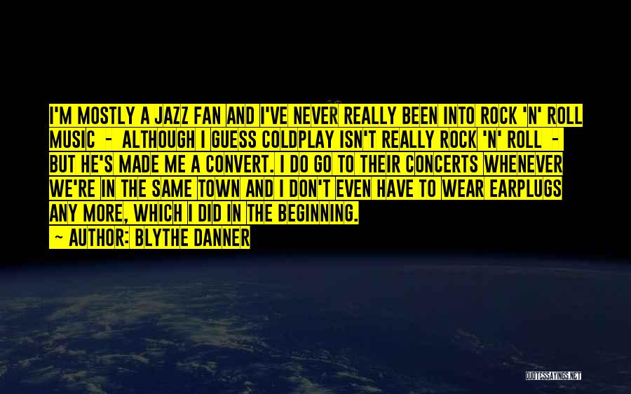Blythe Danner Quotes: I'm Mostly A Jazz Fan And I've Never Really Been Into Rock 'n' Roll Music - Although I Guess Coldplay