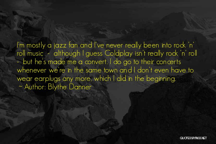 Blythe Danner Quotes: I'm Mostly A Jazz Fan And I've Never Really Been Into Rock 'n' Roll Music - Although I Guess Coldplay