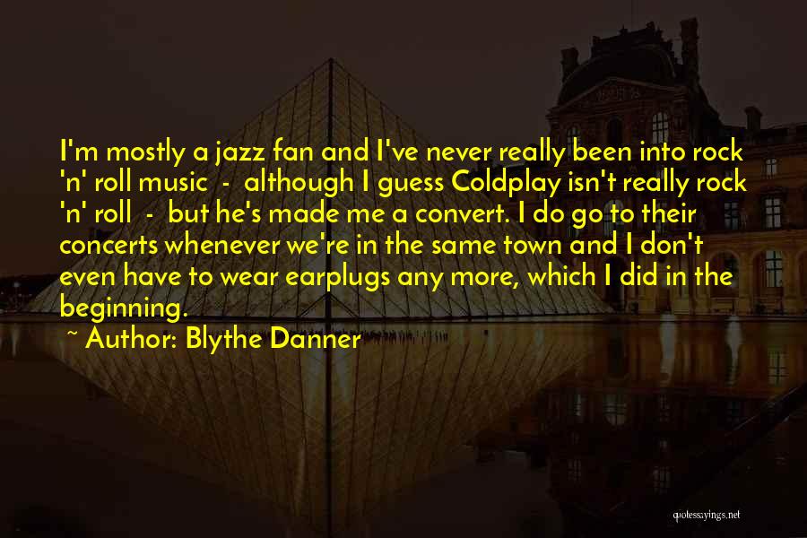 Blythe Danner Quotes: I'm Mostly A Jazz Fan And I've Never Really Been Into Rock 'n' Roll Music - Although I Guess Coldplay