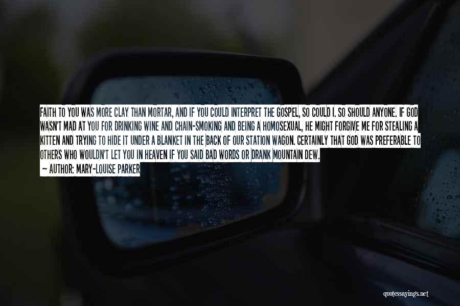 Mary-Louise Parker Quotes: Faith To You Was More Clay Than Mortar, And If You Could Interpret The Gospel, So Could I. So Should