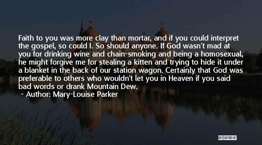 Mary-Louise Parker Quotes: Faith To You Was More Clay Than Mortar, And If You Could Interpret The Gospel, So Could I. So Should