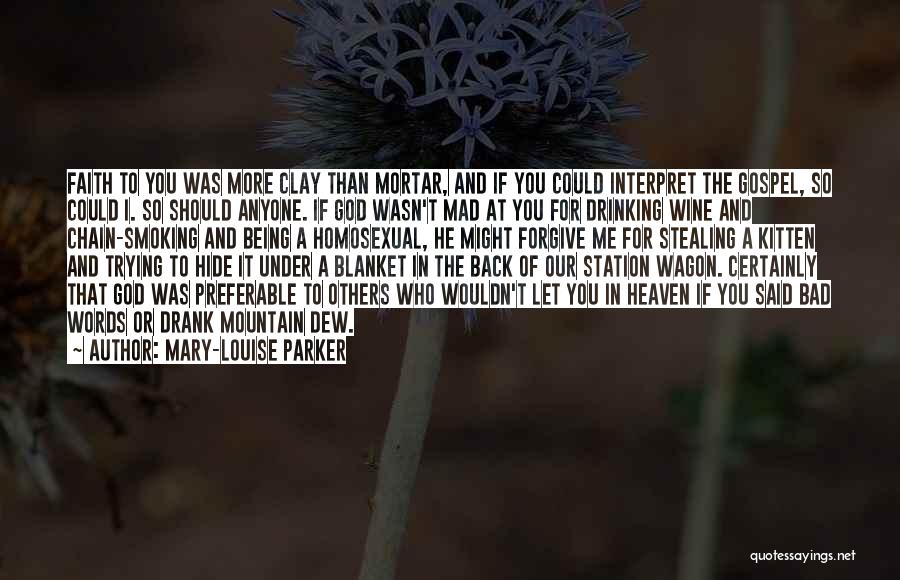 Mary-Louise Parker Quotes: Faith To You Was More Clay Than Mortar, And If You Could Interpret The Gospel, So Could I. So Should