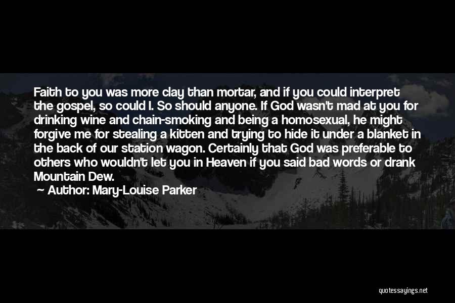 Mary-Louise Parker Quotes: Faith To You Was More Clay Than Mortar, And If You Could Interpret The Gospel, So Could I. So Should