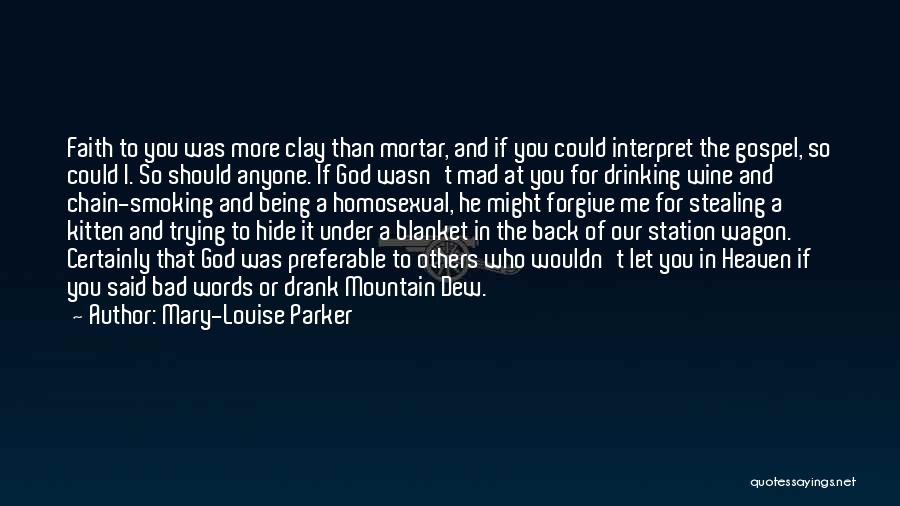 Mary-Louise Parker Quotes: Faith To You Was More Clay Than Mortar, And If You Could Interpret The Gospel, So Could I. So Should