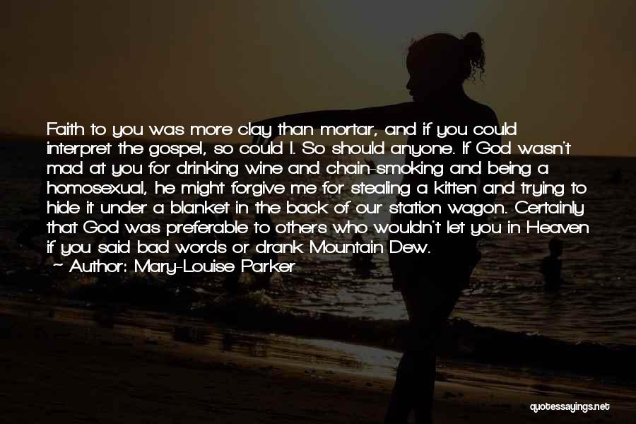 Mary-Louise Parker Quotes: Faith To You Was More Clay Than Mortar, And If You Could Interpret The Gospel, So Could I. So Should