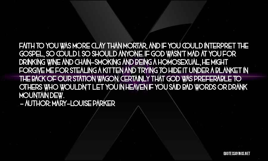 Mary-Louise Parker Quotes: Faith To You Was More Clay Than Mortar, And If You Could Interpret The Gospel, So Could I. So Should