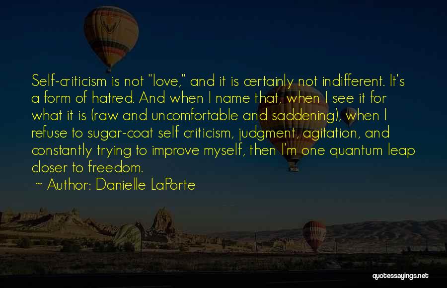 Danielle LaPorte Quotes: Self-criticism Is Not Love, And It Is Certainly Not Indifferent. It's A Form Of Hatred. And When I Name That,