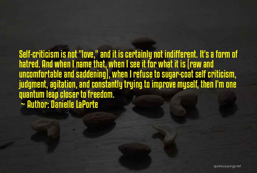 Danielle LaPorte Quotes: Self-criticism Is Not Love, And It Is Certainly Not Indifferent. It's A Form Of Hatred. And When I Name That,