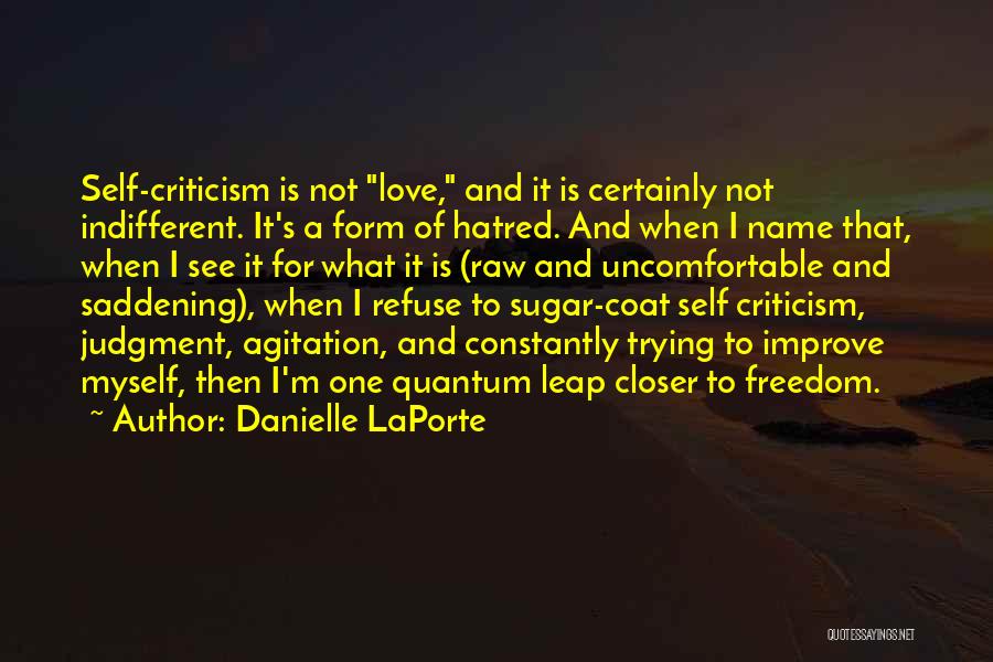 Danielle LaPorte Quotes: Self-criticism Is Not Love, And It Is Certainly Not Indifferent. It's A Form Of Hatred. And When I Name That,