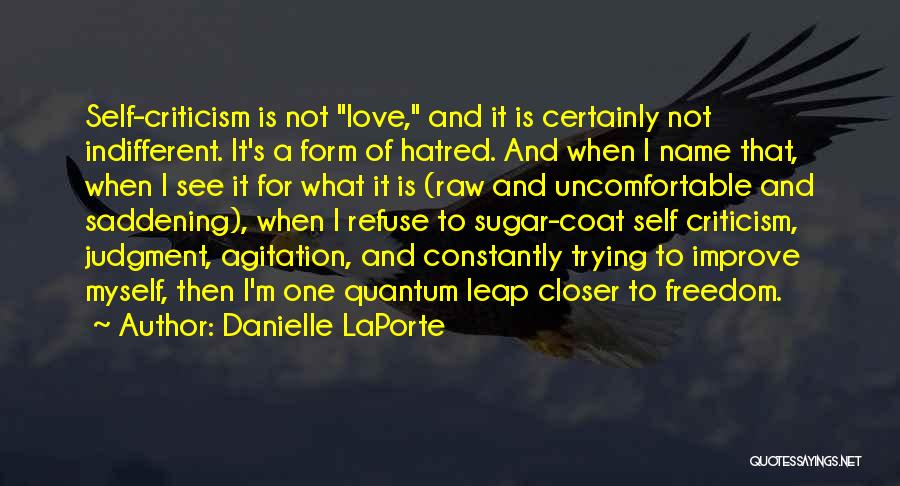 Danielle LaPorte Quotes: Self-criticism Is Not Love, And It Is Certainly Not Indifferent. It's A Form Of Hatred. And When I Name That,