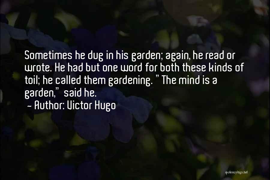 Victor Hugo Quotes: Sometimes He Dug In His Garden; Again, He Read Or Wrote. He Had But One Word For Both These Kinds