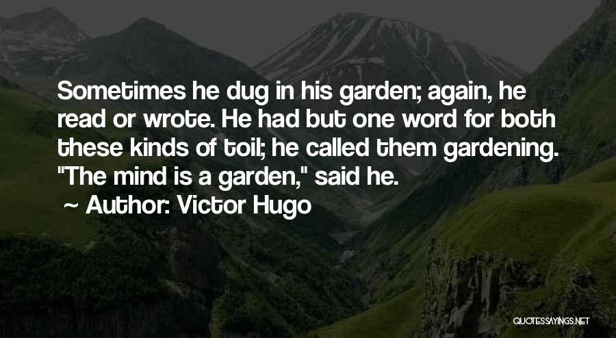 Victor Hugo Quotes: Sometimes He Dug In His Garden; Again, He Read Or Wrote. He Had But One Word For Both These Kinds