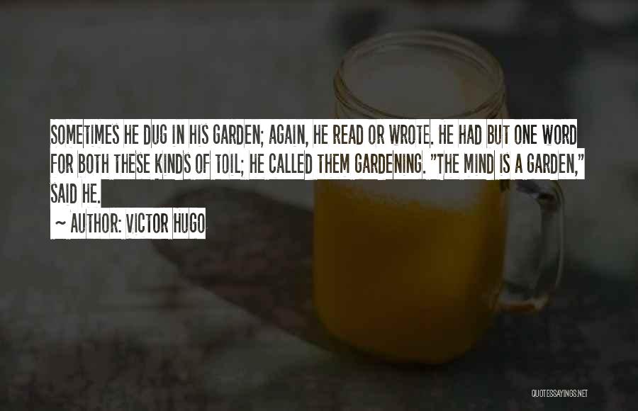 Victor Hugo Quotes: Sometimes He Dug In His Garden; Again, He Read Or Wrote. He Had But One Word For Both These Kinds