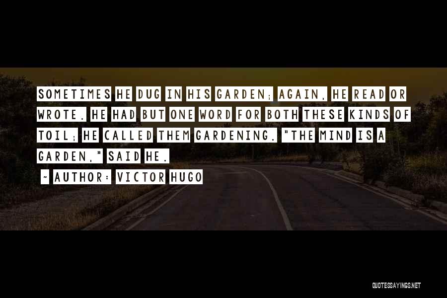 Victor Hugo Quotes: Sometimes He Dug In His Garden; Again, He Read Or Wrote. He Had But One Word For Both These Kinds