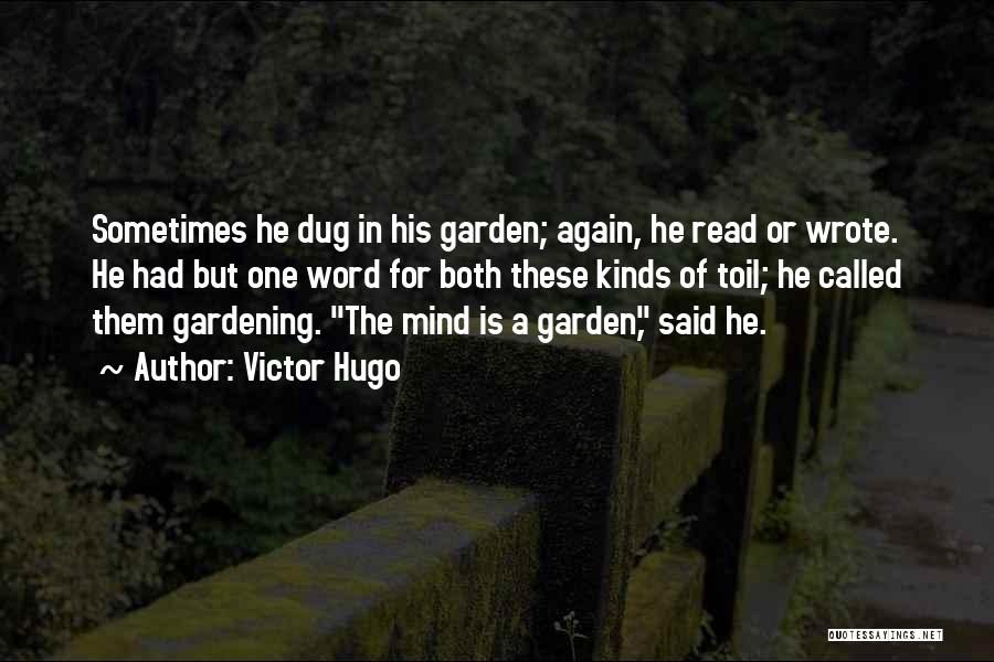 Victor Hugo Quotes: Sometimes He Dug In His Garden; Again, He Read Or Wrote. He Had But One Word For Both These Kinds