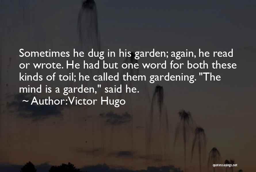 Victor Hugo Quotes: Sometimes He Dug In His Garden; Again, He Read Or Wrote. He Had But One Word For Both These Kinds