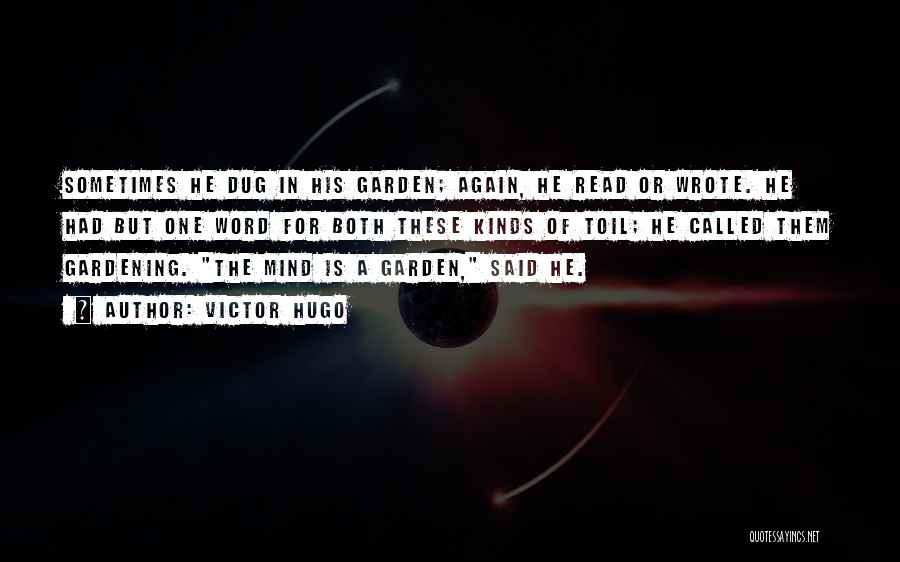 Victor Hugo Quotes: Sometimes He Dug In His Garden; Again, He Read Or Wrote. He Had But One Word For Both These Kinds