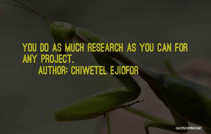 Chiwetel Ejiofor Quotes: You Do As Much Research As You Can For Any Project.