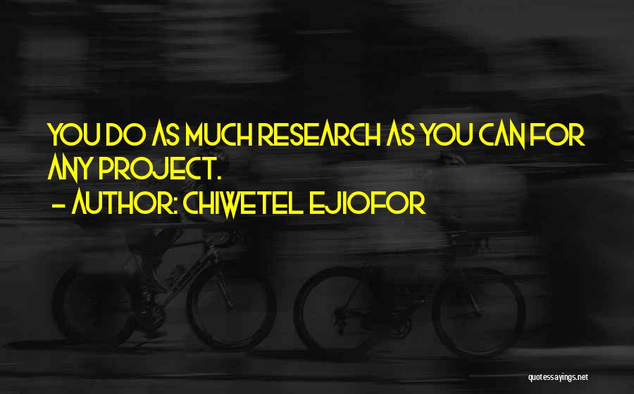 Chiwetel Ejiofor Quotes: You Do As Much Research As You Can For Any Project.