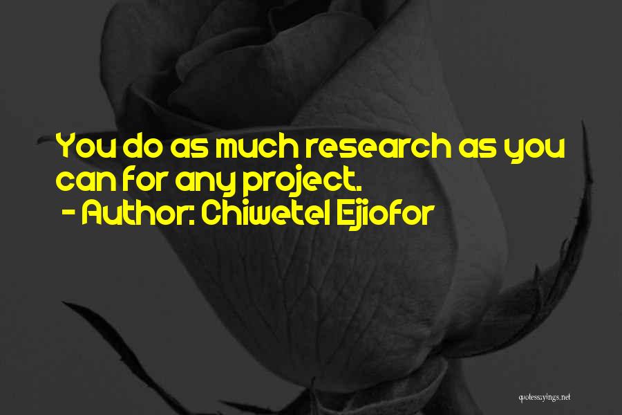 Chiwetel Ejiofor Quotes: You Do As Much Research As You Can For Any Project.