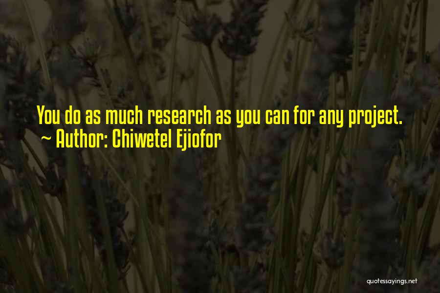 Chiwetel Ejiofor Quotes: You Do As Much Research As You Can For Any Project.