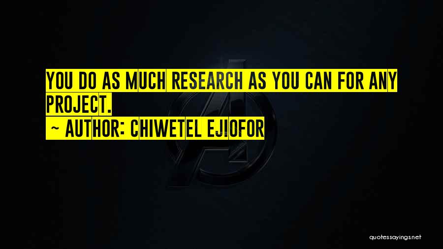 Chiwetel Ejiofor Quotes: You Do As Much Research As You Can For Any Project.