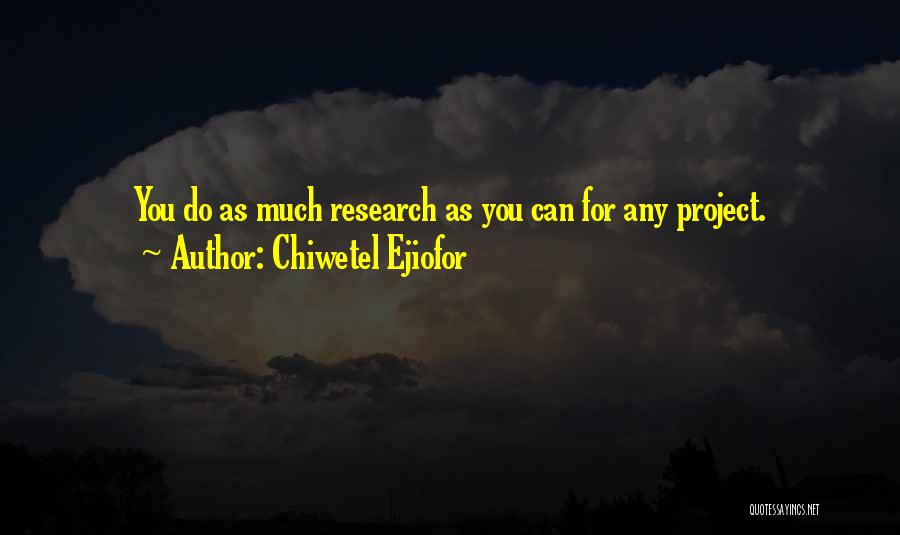 Chiwetel Ejiofor Quotes: You Do As Much Research As You Can For Any Project.