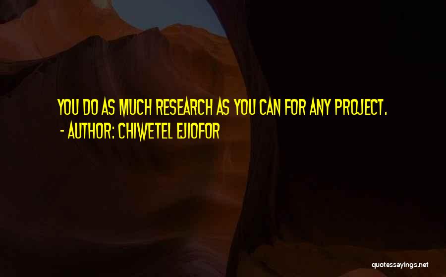 Chiwetel Ejiofor Quotes: You Do As Much Research As You Can For Any Project.