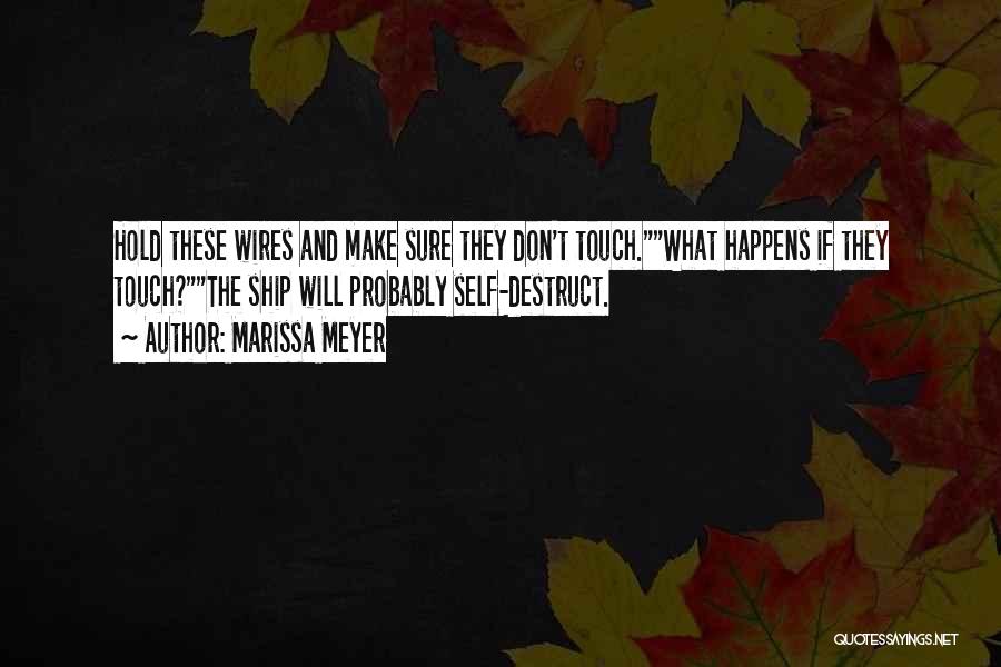Marissa Meyer Quotes: Hold These Wires And Make Sure They Don't Touch.what Happens If They Touch?the Ship Will Probably Self-destruct.