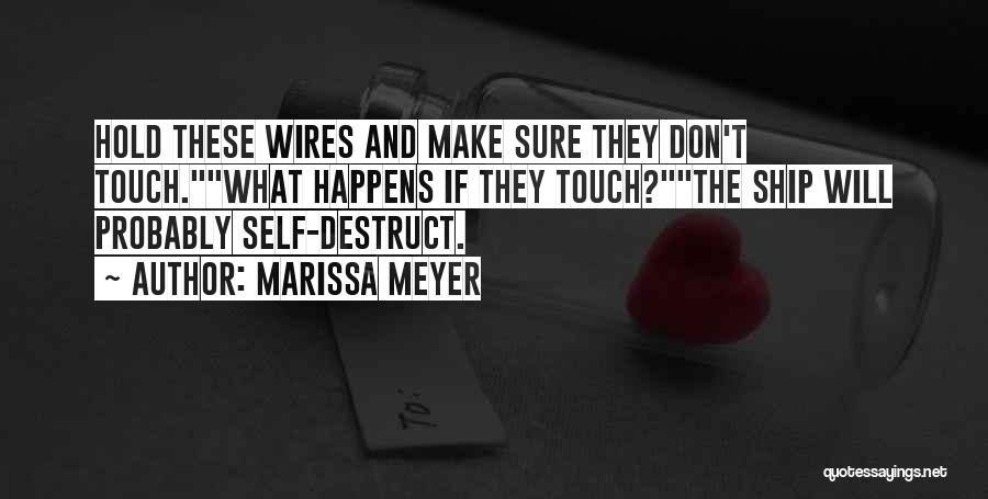 Marissa Meyer Quotes: Hold These Wires And Make Sure They Don't Touch.what Happens If They Touch?the Ship Will Probably Self-destruct.