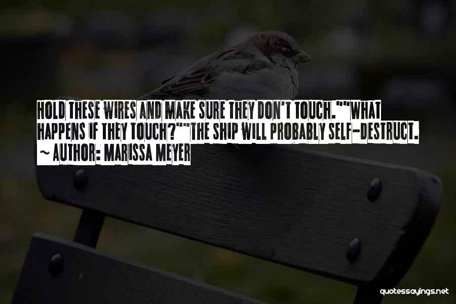 Marissa Meyer Quotes: Hold These Wires And Make Sure They Don't Touch.what Happens If They Touch?the Ship Will Probably Self-destruct.