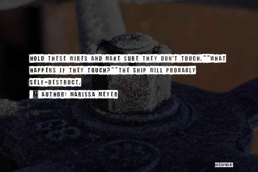 Marissa Meyer Quotes: Hold These Wires And Make Sure They Don't Touch.what Happens If They Touch?the Ship Will Probably Self-destruct.