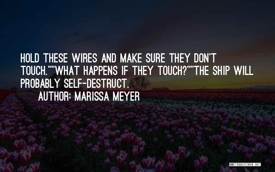 Marissa Meyer Quotes: Hold These Wires And Make Sure They Don't Touch.what Happens If They Touch?the Ship Will Probably Self-destruct.
